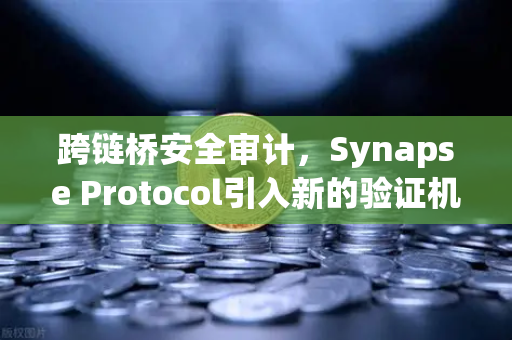 跨链桥安全审计，Synapse Protocol引入新的验证机制，欧易交易所安全生态再升级