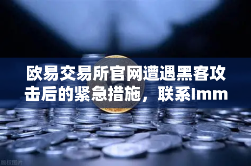 欧易交易所官网遭遇黑客攻击后的紧急措施，联系Immunefi寻求白帽帮助的全面指南