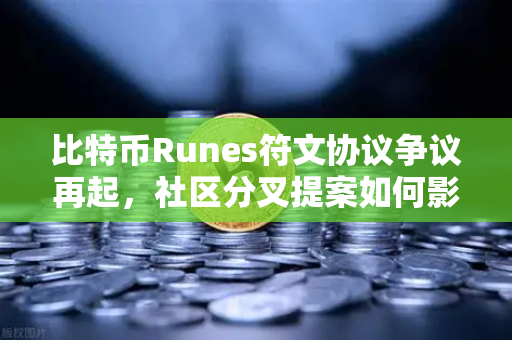 比特币Runes符文协议争议再起，社区分叉提案如何影响欧易交易所用户？