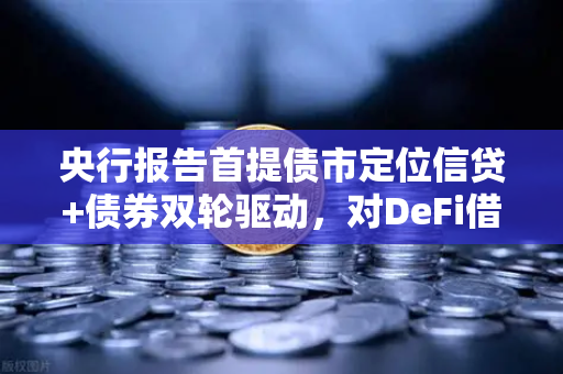 央行报告首提债市定位信贷+债券双轮驱动，对DeFi借贷的启示与范式重构
