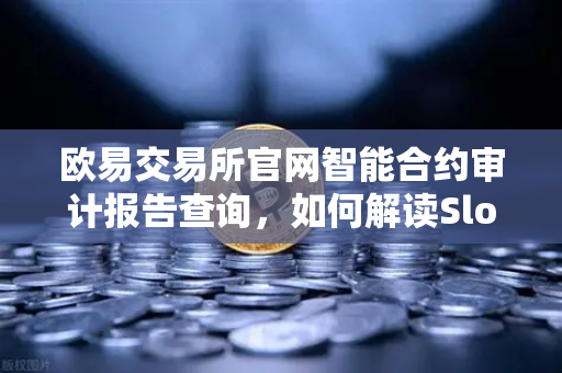 欧易交易所官网智能合约审计报告查询，如何解读SlowMist审计报告中的风险等级？