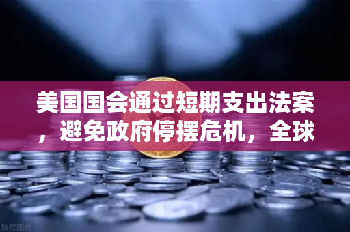 美国国会通过短期支出法案，避免政府停摆危机，全球金融市场与欧易交易所的稳健应对