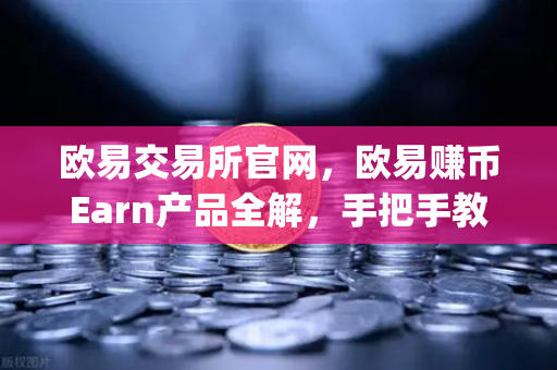 欧易交易所官网，欧易赚币Earn产品全解，手把手教你参与新币挖矿（Jumpstart）