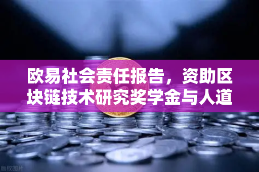 欧易社会责任报告，资助区块链技术研究奖学金与人道主义援助