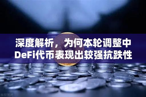 深度解析，为何本轮调整中DeFi代币表现出较强抗跌性？