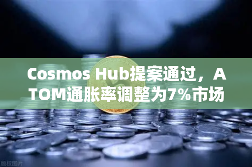 Cosmos Hub提案通过，ATOM通胀率调整为7%市场影响与投资策略深度解析