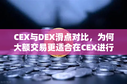 CEX与DEX滑点对比，为何大额交易更适合在CEX进行？深度解析与实战指南