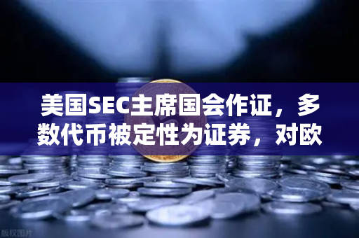 美国SEC主席国会作证，多数代币被定性为证券，对欧易交易所用户意味着什么？