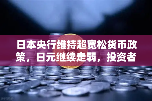 日本央行维持超宽松货币政策，日元继续走弱，投资者如何通过欧易交易所官网布局资产避险？