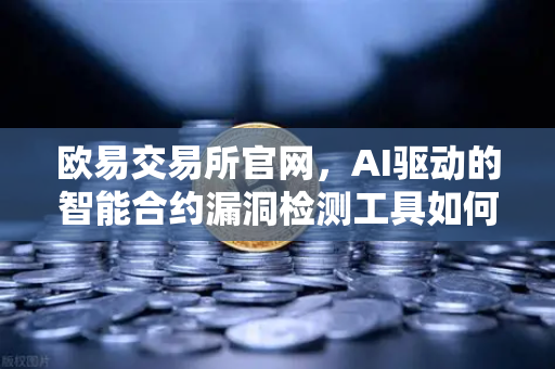 欧易交易所官网，AI驱动的智能合约漏洞检测工具如何重塑区块链安全生态
