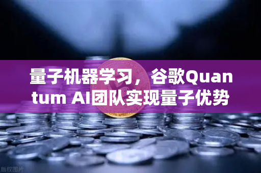 量子机器学习，谷歌Quantum AI团队实现量子优势如何重塑数字交易未来