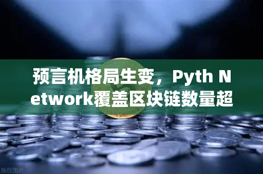 预言机格局生变，Pyth Network覆盖区块链数量超越Chainlink，欧易交易所如何应对？