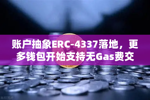 账户抽象ERC-4337落地，更多钱包开始支持无Gas费交易，Web3用户门槛骤降