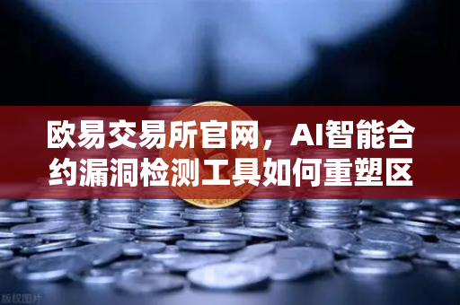 欧易交易所官网，AI智能合约漏洞检测工具如何重塑区块链安全生态