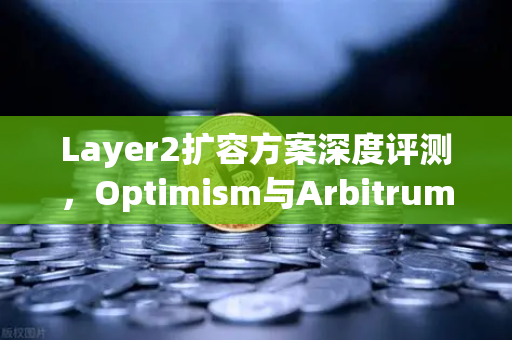 Layer2扩容方案深度评测，Optimism与Arbitrum性能实测对比