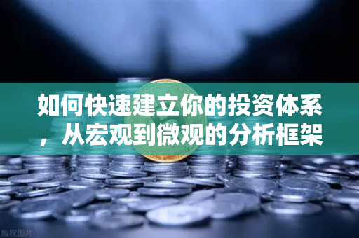 如何快速建立你的投资体系，从宏观到微观的分析框架