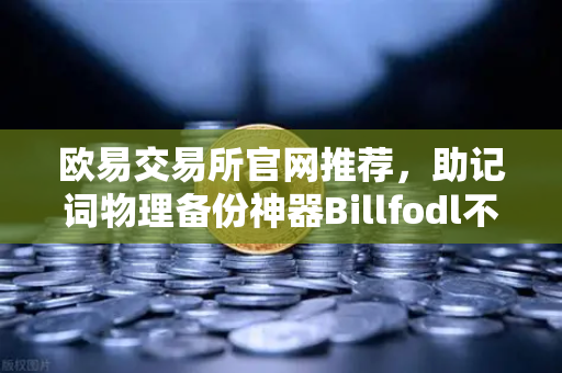 欧易交易所官网推荐，助记词物理备份神器Billfodl不锈钢板防腐蚀测试全解析