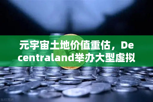 元宇宙土地价值重估，Decentraland举办大型虚拟音乐节，欧易交易所官网见证数字资产新浪潮