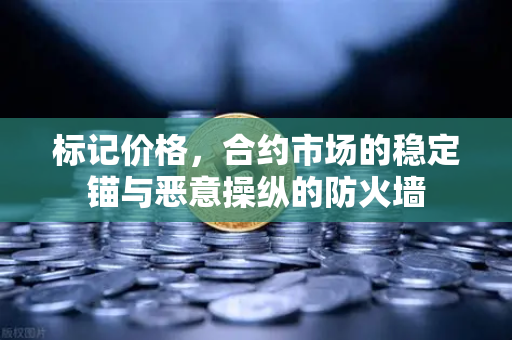 标记价格，合约市场的稳定锚与恶意操纵的防火墙