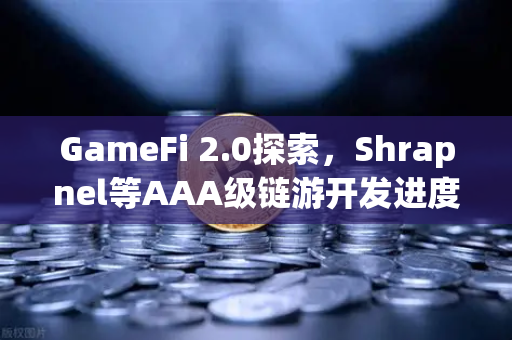 GameFi 2.0探索，Shrapnel等AAA级链游开发进度更新，开启区块链游戏新纪元