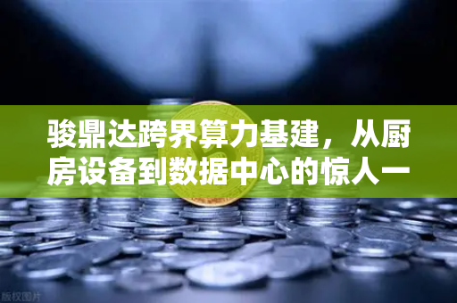 骏鼎达跨界算力基建，从厨房设备到数据中心的惊人一跃