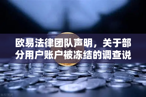 欧易法律团队声明，关于部分用户账户被冻结的调查说明—合规安全与用户权益保障全解读