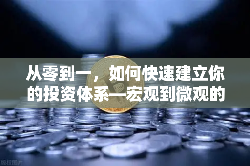 从零到一，如何快速建立你的投资体系—宏观到微观的完整分析框架