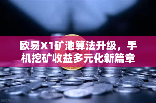 欧易X1矿池算法升级，手机挖矿收益多元化新篇章