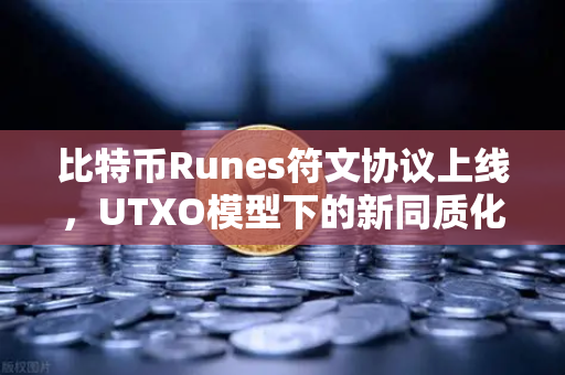 比特币Runes符文协议上线，UTXO模型下的新同质化代币标准深度解析