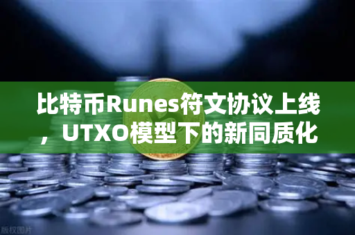 比特币Runes符文协议上线，UTXO模型下的新同质化代币标准全解析