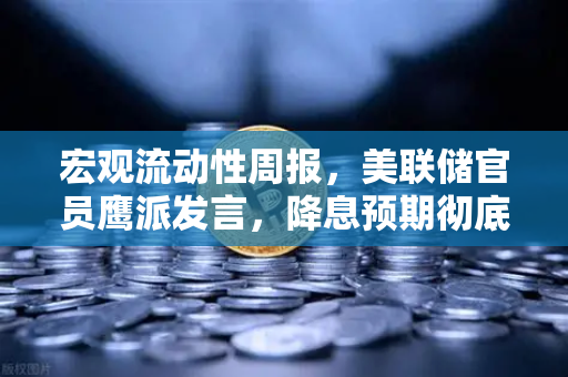 宏观流动性周报，美联储官员鹰派发言，降息预期彻底落空—加密市场何去何从？