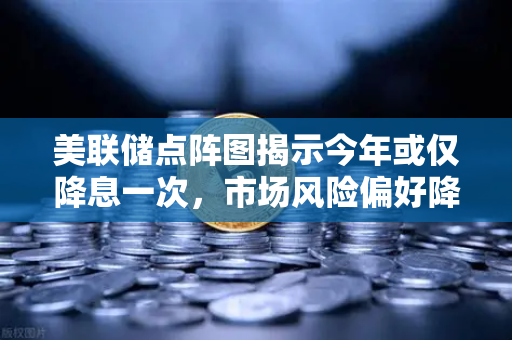 美联储点阵图揭示今年或仅降息一次，市场风险偏好降温，欧易交易所用户如何应对？