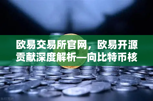 欧易交易所官网，欧易开源贡献深度解析—向比特币核心代码库提交PR记录