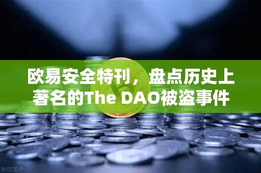 欧易安全特刊，盘点历史上著名的The DAO被盗事件—区块链安全启示录
