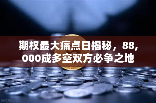 期权最大痛点日揭秘，88,000成多空双方必争之地