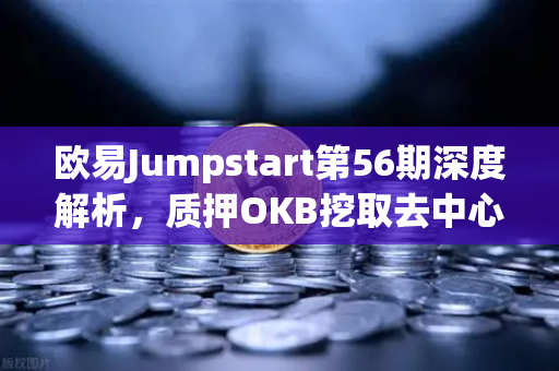 欧易Jumpstart第56期深度解析，质押OKB挖取去中心化AI项目Akash（AKT）全面指南