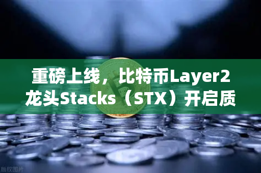 重磅上线，比特币Layer2龙头Stacks（STX）开启质押挖矿，欧易交易所抢先布局