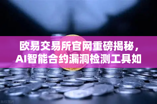 欧易交易所官网重磅揭秘，AI智能合约漏洞检测工具如何重塑区块链安全防线
