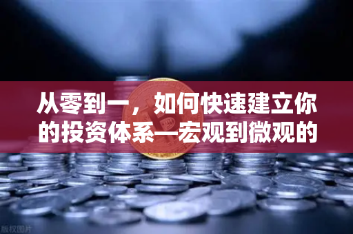 从零到一，如何快速建立你的投资体系—宏观到微观的完整分析框架