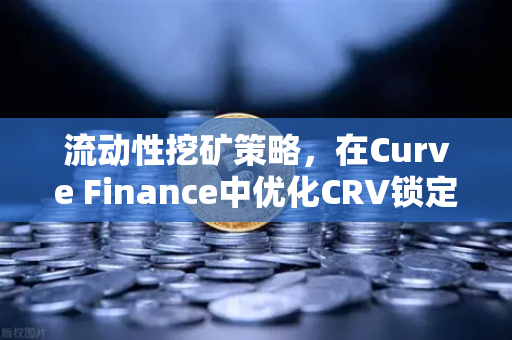 流动性挖矿策略，在Curve Finance中优化CRV锁定周期 结合欧易交易所高效管理数字资产