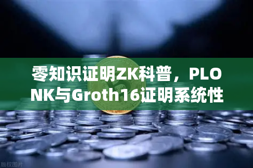 零知识证明ZK科普，PLONK与Groth16证明系统性能对比