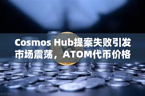Cosmos Hub提案失败引发市场震荡，ATOM代币价格应声下跌，生态未来何去何从？