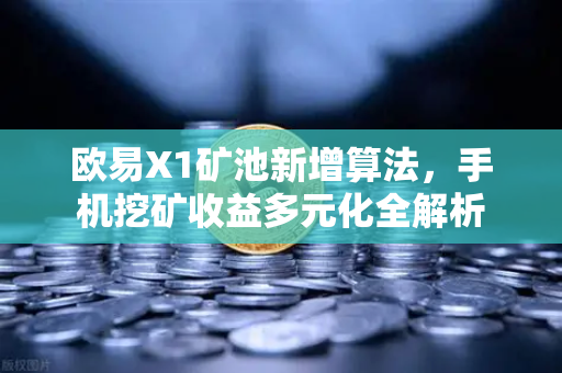欧易X1矿池新增算法，手机挖矿收益多元化全解析