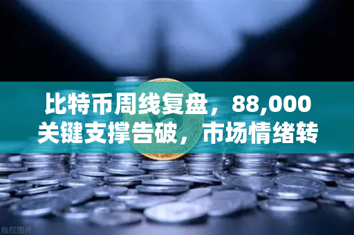 比特币周线复盘，88,000关键支撑告破，市场情绪转向悲观—后市如何布局？