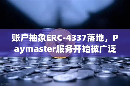 账户抽象ERC-4337落地，Paymaster服务开始被广泛采用，加密交易体验迎来革命性升级
