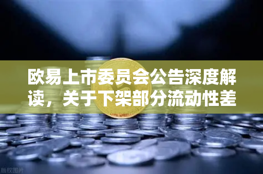欧易上市委员会公告深度解读，关于下架部分流动性差的现货交易对