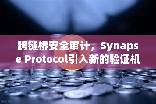 跨链桥安全审计，Synapse Protocol引入新的验证机制，欧易交易所用户如何应对？