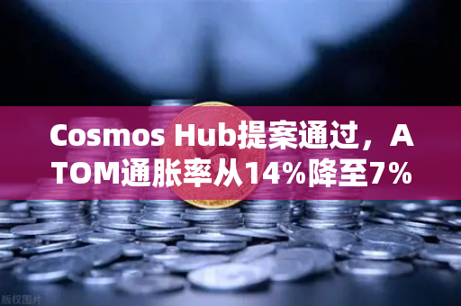 Cosmos Hub提案通过，ATOM通胀率从14%降至7%质押生态迎来转折点