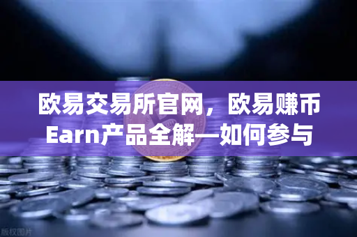 欧易交易所官网，欧易赚币Earn产品全解—如何参与新币挖矿（Jumpstart）