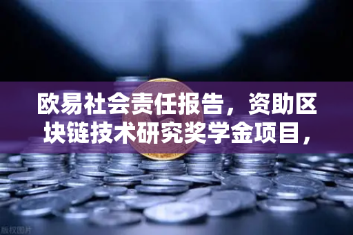 欧易社会责任报告，资助区块链技术研究奖学金项目，赋能未来创新者